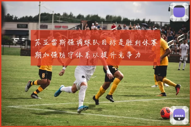 苏亚雷斯强调球队目标是胜利休赛期加强防守体系以提升竞争力